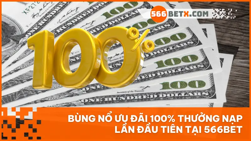 Khuyến mãi 100% Thưởng Nạp Lần Đầu Tiên tại 566bet: Cơ hội nhân đôi vốn cực hấp dẫn