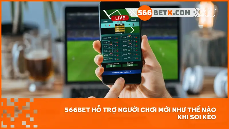 566bet hỗ trợ người chơi mới như thế nào khi soi kèo