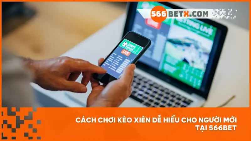 Mới chơi cũng xiên được! 566BET hướng dẫn tận tay, ghép kèo siêu đơn giản.