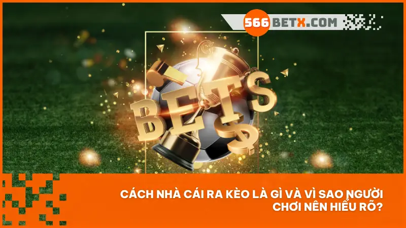 Không phải may rủi! Nhà cái ra kèo theo chiến lược – bạn cần biết để cược thông minh hơn.