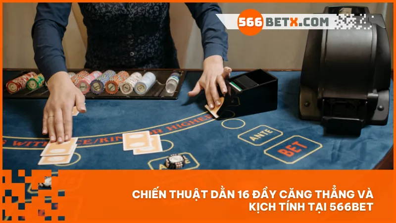 Chiến thuật dằn 16 đầy căng thẳng và kịch tính tại 566BET