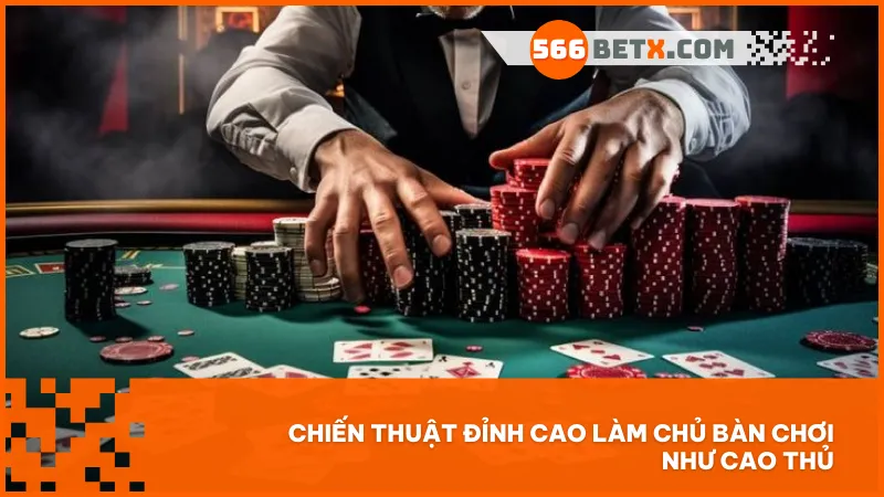Chiến thuật đỉnh cao làm chủ bàn chơi như cao thủ