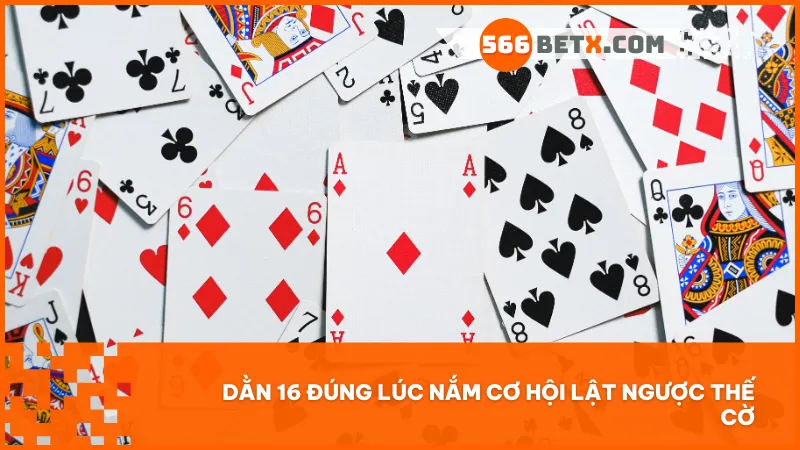 Dằn 16 đúng lúc nắm cơ hội lật ngược thế cờ