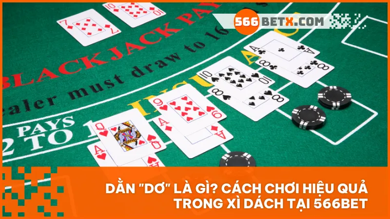 Dằn “dơ” là gì? Cách chơi hiệu quả trong Xì Dách tại 566BET