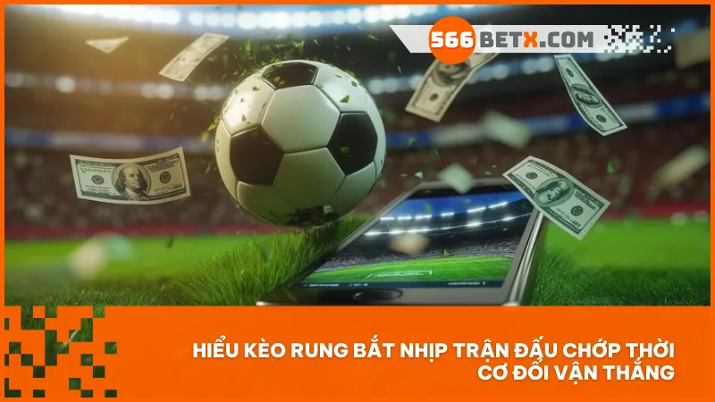 Hiểu trận, đọc kèo rung, vào tiền chuẩn – cơ hội lật ngược tình thế chỉ trong tích tắc!