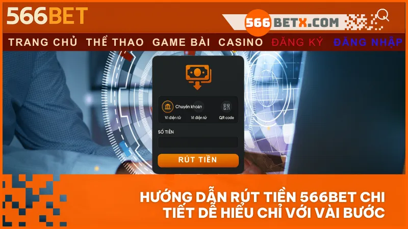 Nắm vững hướng dẫn rút tiền và thực hiện đúng quy trình là cách tốt nhất để nhận thưởng dễ dàng tại 566BET