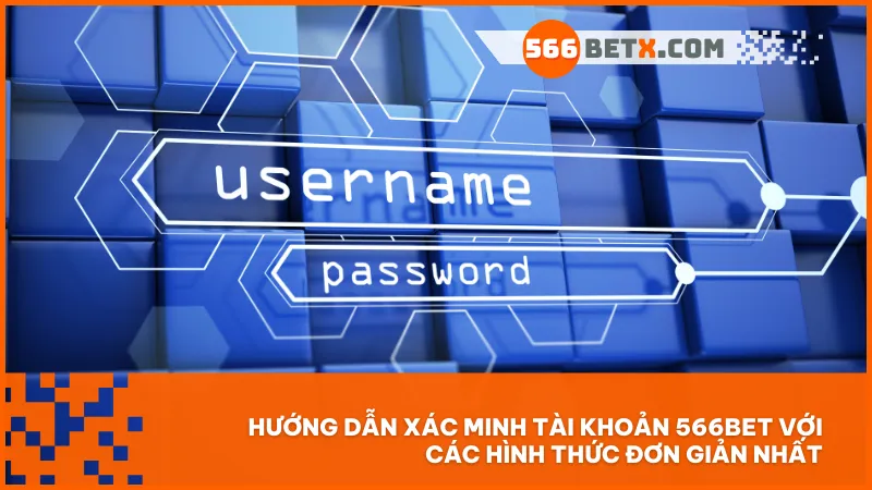 Hướng dẫn xác minh tài khoản 566BET qua số điện thoại, danh tính và liên kết tài khoản ngân hàng theo hướng dẫn cụ thể và dễ làm