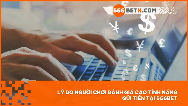 Hệ thống gửi tiền tại 566BET được yêu thích nhờ thao tác nhanh gọn đa dạng phương thức và bảo mật tuyệt đối