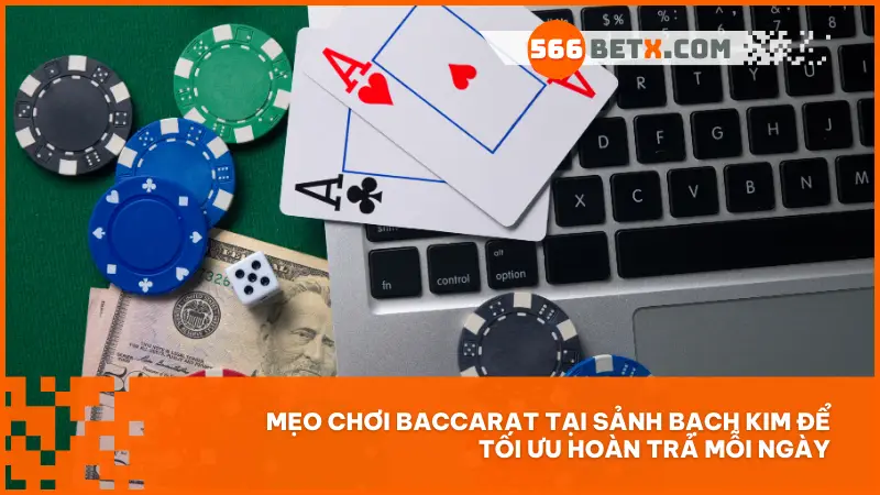 Mẹo chơi Baccarat tại sảnh Bạch Kim để tối ưu hoàn trả mỗi ngày