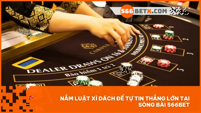Nắm luật Xì Dách để tự tin thắng lớn tại sòng bài 566BET