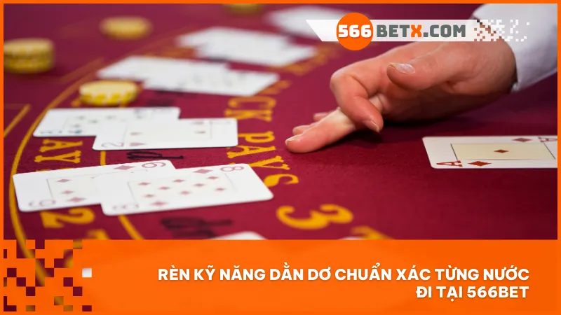 Rèn kỹ năng dằn dơ chuẩn xác từng nước đi tại 566BET