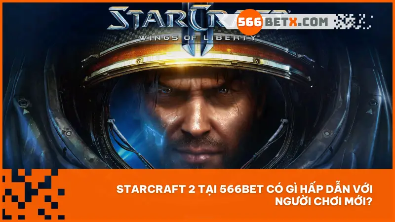 Starcraft 2 tại 566bet có gì hấp dẫn với người chơi mới?