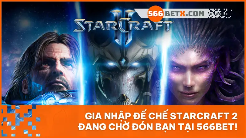 Cá cược Starcraft 2 tại 566bet: Hướng dẫn toàn tập cho người mới yêu eSports chiến thuật