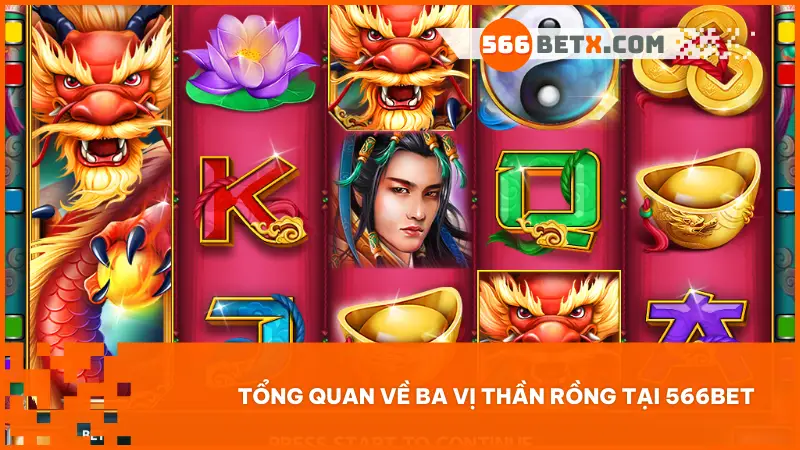 Tổng quan về Ba Vị Thần Rồng tại 566bet