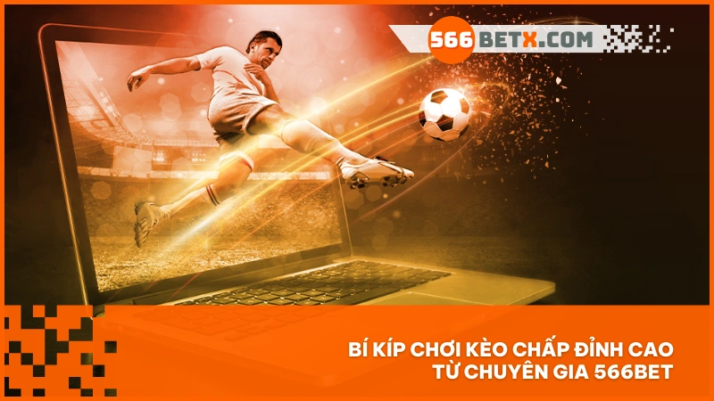 Bí kíp chơi kèo chấp đỉnh cao từ chuyên gia 566BET