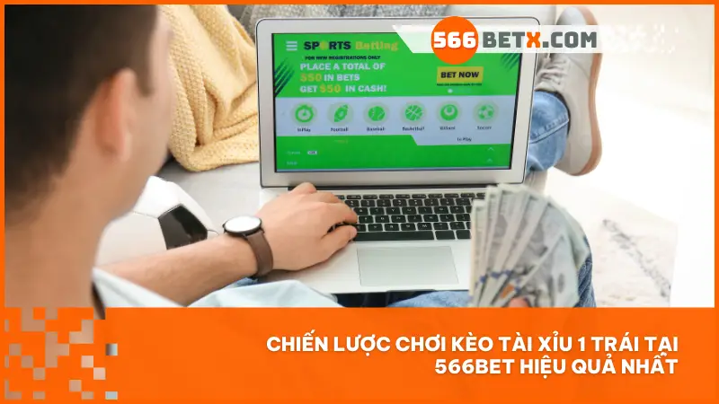 Chiến lược chơi kèo tài xỉu 1 trái tại 566bet hiệu quả nhất
