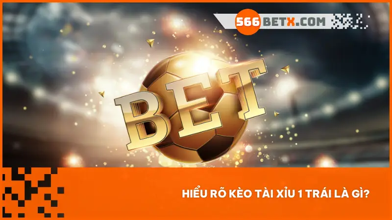 Hiểu rõ kèo tài xỉu 1 trái là gì?